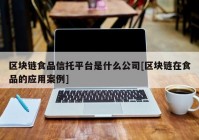 区块链食品信托平台是什么公司[区块链在食品的应用案例]