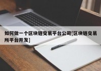 如何做一个区块链交易平台公司[区块链交易所平台开发]