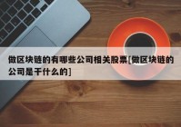 做区块链的有哪些公司相关股票[做区块链的公司是干什么的]