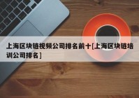 上海区块链视频公司排名前十[上海区块链培训公司排名]