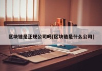 区块链是正规公司吗[区块链是什么公司]