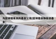 与区块链有关的基金公司[区块链金融投资基金]