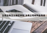 公司法务怎么做区块链[法务公司如何业务员]