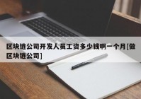 区块链公司开发人员工资多少钱啊一个月[做区块链公司]