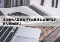 区块链无人驾驶出行平台是什么公司开发的[无人驾驶商机]