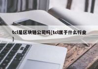 tcl是区块链公司吗[tcl属于什么行业]